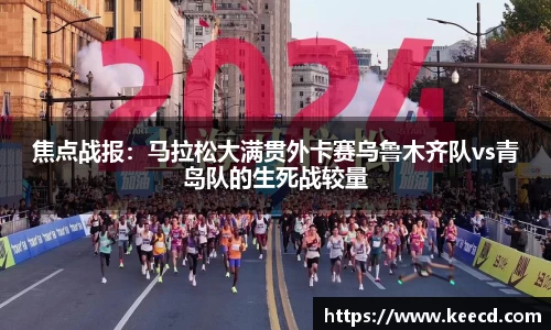 焦点战报：马拉松大满贯外卡赛乌鲁木齐队vs青岛队的生死战较量