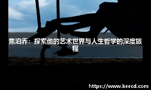 焦泊乔：探索他的艺术世界与人生哲学的深度旅程